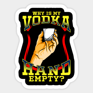 Why Is My Vodka Hand Empty? Funny Drinking Vodka Sayings Sticker